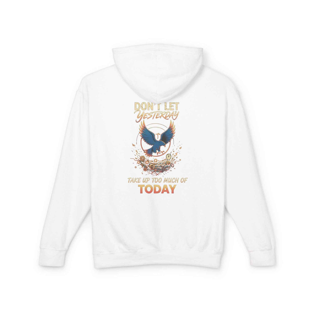 Inspirational Hooded Sweatshirt for Everyone - Don’t Let Yesterday Take Up Too Much of Today